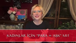Kadınlar için “PARA = AŞK” mı?