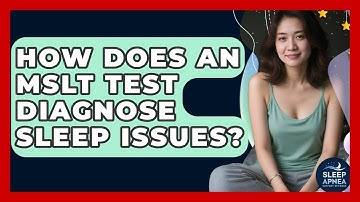 How Does An MSLT Test Diagnose Sleep Issues? - Sleep Apnea Support Network