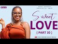 SWEET LOVE PART 30
