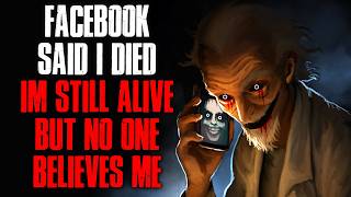 "Facebook Said I Died Four Months Ago. I’m Still Alive, But No One Believes Me" Creepypasta