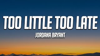 Jordana Bryant - Too Little Too Late (Lyrics)