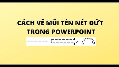 CÁCH VẼ MŨI TÊN NÉT ĐỨT TRONG POWERPOINT