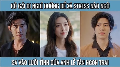 Nóng Bỏng - Cô gái đi nghỉ dưỡng để xả stress, nào ngờ “sa vào lưới tình” của anh lễ tân ngon trai