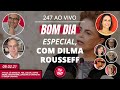 Bom dia 247 especial, com Dilma Rousseff