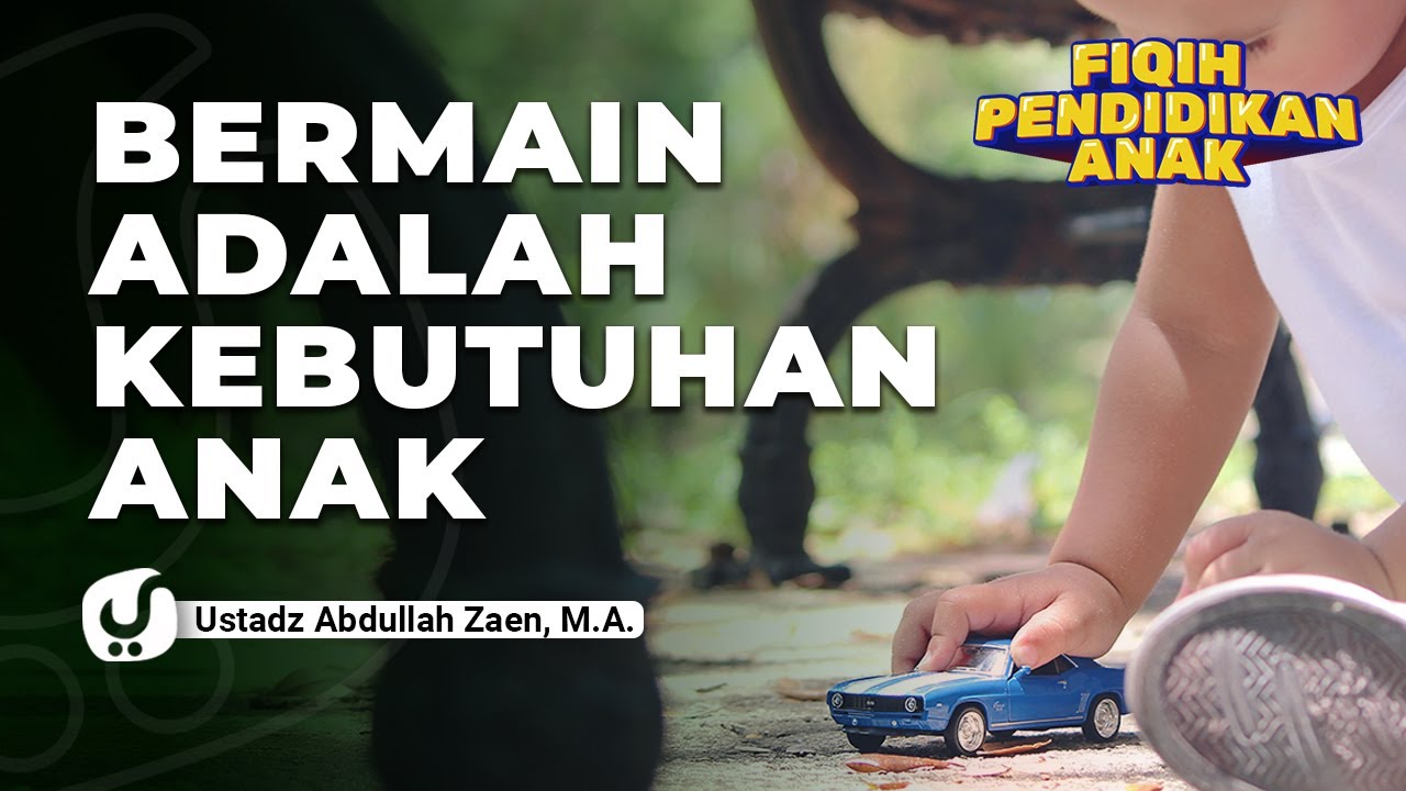Parenting Islam: Bermain Adalah Kebutuhan Anak - Ustadz Abdullah Zaen, Lc., MA