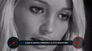 ALBAN VS  AURELIE  FORMIDABLE  DJ DITCH MASHUP 2024