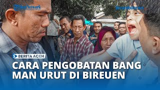 Bang Man Urut di Bireuen, Obati Pasien Sambil Berdiri Santai