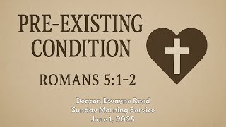 Pre-Existing Condition Romans 5:1-2 | Deacon Dwayne Reed | 06.01.2025