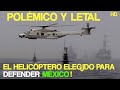 EL POLÉMICO Y LETAL HELICÓPTERO ELEGIDO PARA DEFENDER MÉXICO ! 2021 HD