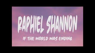 Raphiel Shannon - If The World Was Ending (Lyrics)