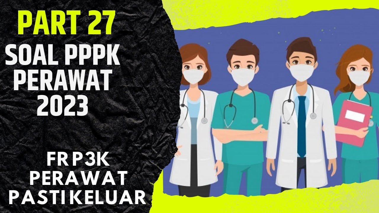 PART 27- SOAL P3K PERAWAT 2023, LENGKAP DENGAN PEMBAHASAN, SESUAI FR TAHUN LALU