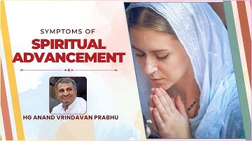 Symptoms of Spiritual Advancement by HG Anand Vrindavan Prabhu
