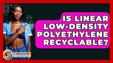 Is Linear Low-Density Polyethylene Recyclable? - Chemistry For Everyone