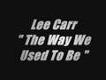 Lee Carr - The Way We Used To Be