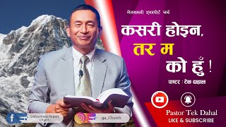 कसरी होइन, तर म को हुँ !|Pastor Tek Dahal l Online Broadcast | GAC l