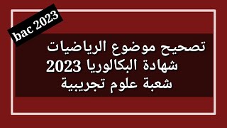 تصحيح موضوع الرياضيات بكالوريا 2023 شعبة علوم تجريبية