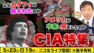 【ニコ生】5/23 なぜカダフィは◯されたのか？アメリカが中東で何をしたのか？「C◯A特集」及川幸久The Wisdom LIVE Channel＃160