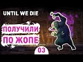 ПОЛУЧИЛИ ПО ЖОПЕ! - #3 UNTIL WE DIE ПРОХОЖДЕНИЕ