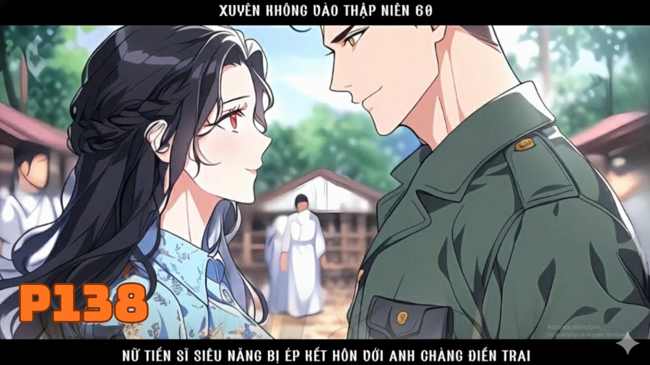 XUYÊN KHÔNG VÀO THẬP NIÊN 60 NỮ TIẾN SĨ SIÊU NĂNG BỊ ÉP KẾT HÔN VỚI ANH CHÀNG ĐIỂN TRAI - P138
