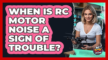 When Is RC Motor Noise A Sign Of Trouble?