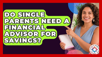 Do Single Parents Need A Financial Advisor For Savings? - Single Parent Support Hub