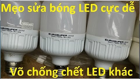 Mẹo sửa bóng đèn LED cực dễ:Võ tăng độ bền ở cuối Video!