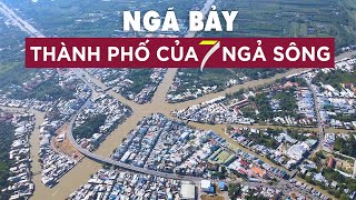 Ngã Bảy: Thành phố của 7 con kênh xáng | Đô thị điển hình nhất Nam bộ