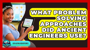 What Problem Solving Approaches Did Ancient Engineers Use? - Gen Alpha Adventures
