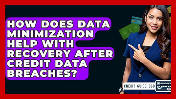 How Does Data Minimization Help With Recovery After Credit Data Breaches? - CreditGuide360.com
