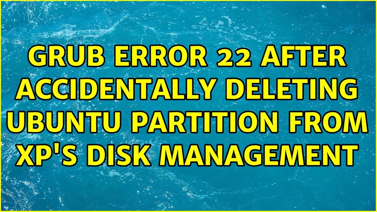 GRUB Error 22 After Accidentally Deleting Ubuntu Partition From XP s