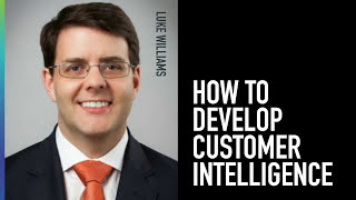 How To Develop Customer Intelligence - Luke Williams
