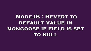 NodeJS : Revert to default value in mongoose if field is set to null