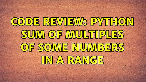 Code Review: Python sum of multiples of some numbers in a range (2 Solutions!!)