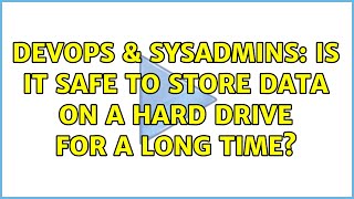 DevOps & SysAdmins: Is it safe to store data on a hard drive for a long time? (13 Solutions!!)