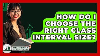 How Do I Choose The Right Class Interval Size? - The Friendly Statistician