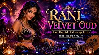 Rani Velvet Oud | Hindi Oriental EDM Lounge Remix | Exclusive Indian Club Beat