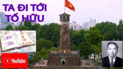 BÀI THƠ TA ĐI TỚI   TỐ HỮU