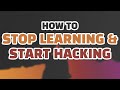 How to Stop Learning and Start Hacking!