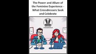 The Power and Allure of the Feminine Experience: What Crossdressers Seek and Celebrate