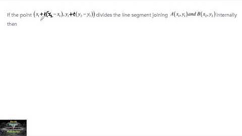 If the point (x1+t(x2-x1), y1+t(y2-y1)) divides the line segment joining A(x1,y1) and B(x2,y2) t=