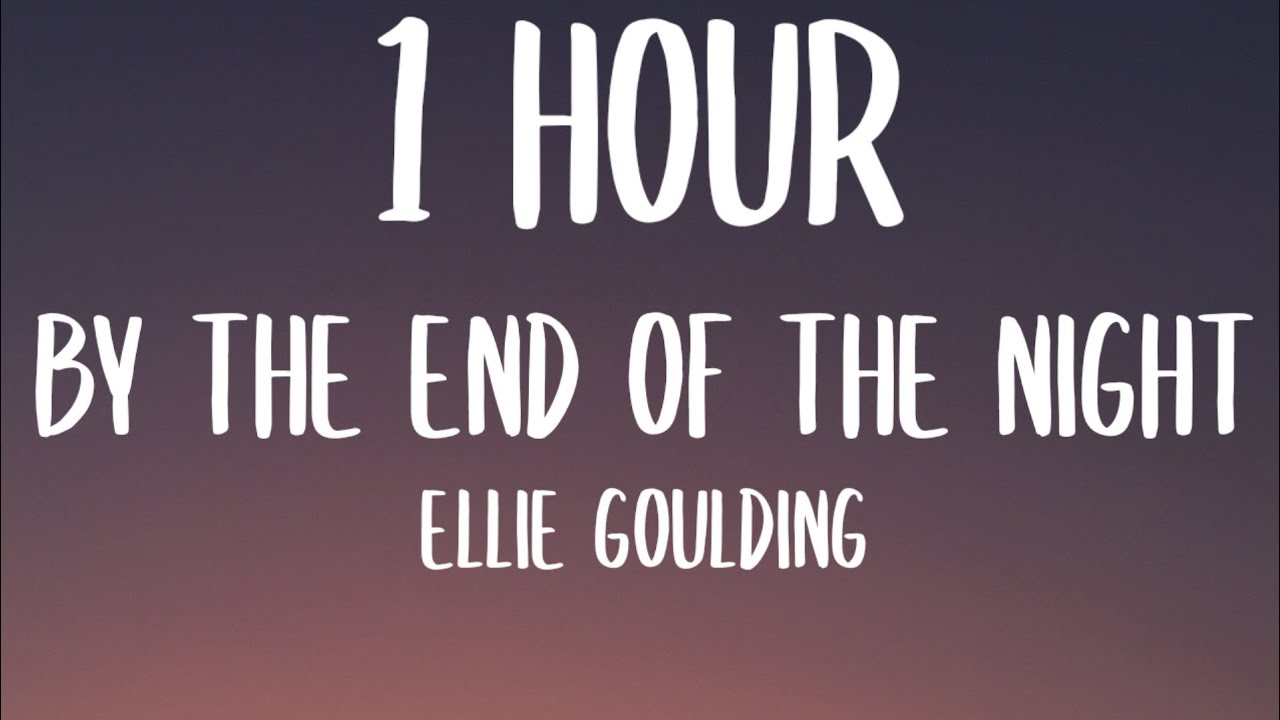 Ellie Goulding - By The End Of The Night (1 Hour/Lyrics) - Youtube