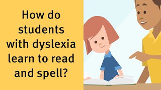 How do students with dyslexia learn to read and spell
