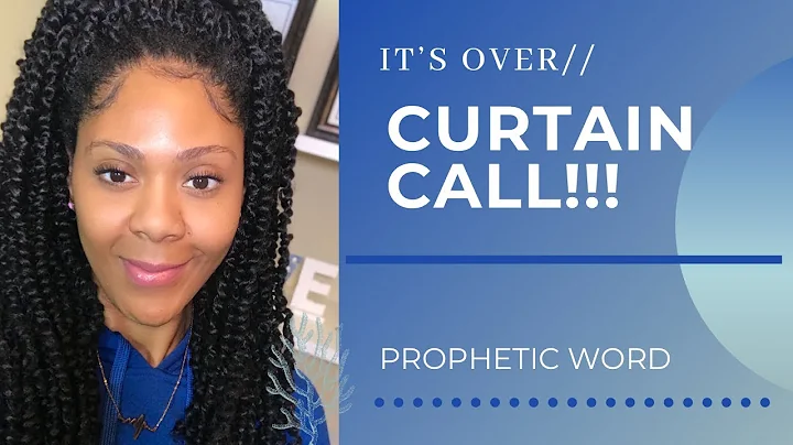 PROPHETIC WORD: CURTAIN CALL!! ITS OVER!!