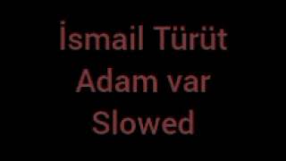 İsmail Türüt - - - Adam Var - - - Slowed