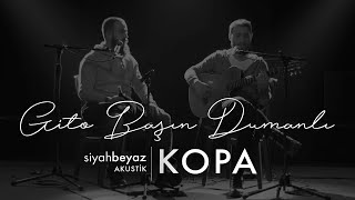 Kopa - Gito Başın Dumanlı (SiyahBeyaz Akustik)