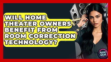Will Home Theater Owners Benefit From Room Correction Technology? | Audio Gear Insider