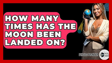 How Many Times Has The Moon Been Landed On? - Physics Frontier