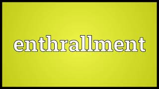 Enthrallment Meaning