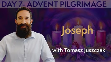 DAY 7 ADVENT PILGRIMAGE - Joseph. With Tomasz Juszczak