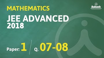JEE Advanced Answer Solutions & Keys 2018 for Maths (Paper-1) Q.07-08| Aakash Institute